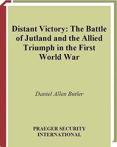 Distant Victory-The Battle of Jutland & the Allied Triumph in the First World War
